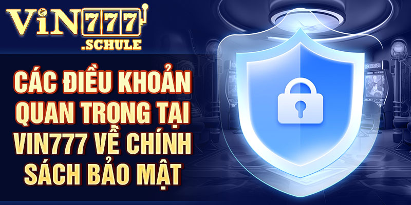 Các điều khoản quan trọng tại Vin777 về chính sách bảo mật 