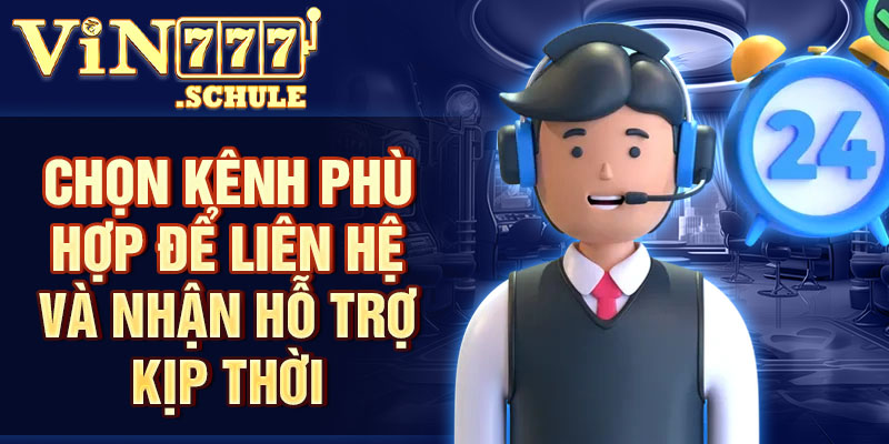 Chọn kênh phù hợp để liên hệ và nhận hỗ trợ kịp thời