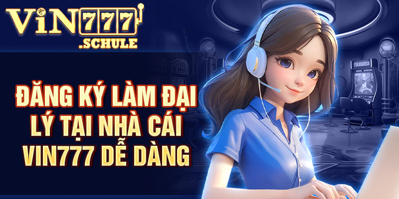 Đăng ký làm đại lý tại nhà cái Vin777 dễ dàng