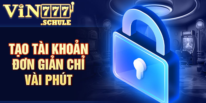 Tạo tài khoản đơn giản chỉ vài phút