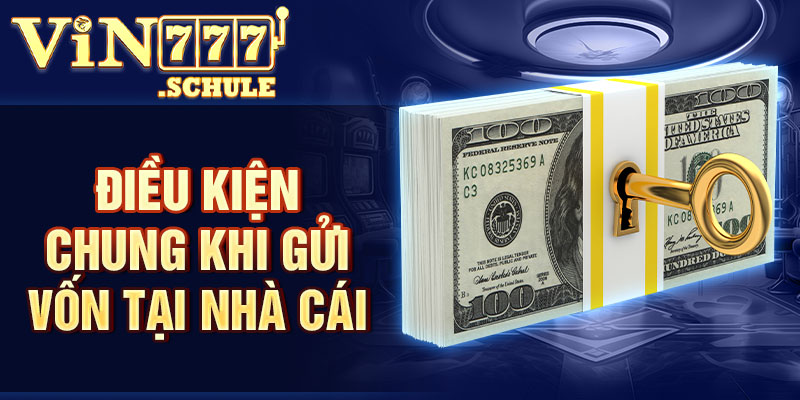 Điều kiện chung khi gửi vốn tại nhà cái Vin777