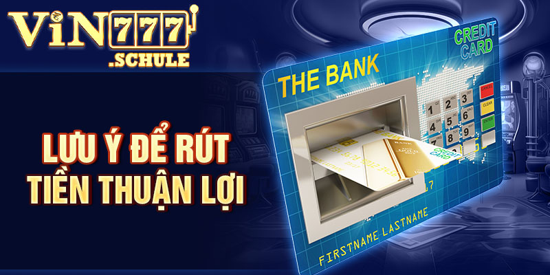 Lưu ý để rút tiền thuận lợi
