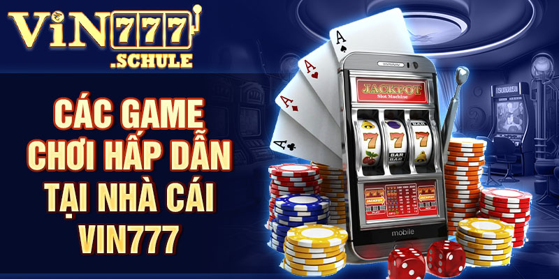 Các game chơi hấp dẫn tại nhà cái Vin777