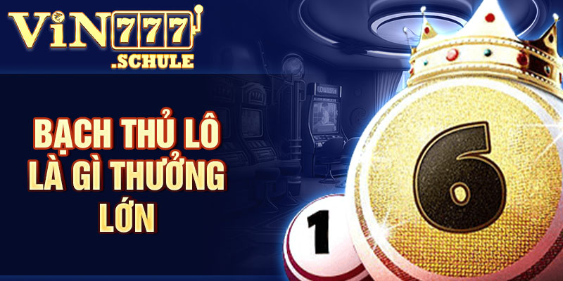 Bạch thủ lô là gì thưởng lớn