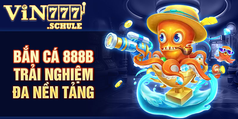 Bắn cá 888b trải nghiệm đa nền tảng