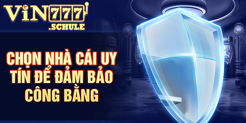 Chọn nhà cái uy tín để đảm bảo công bằng