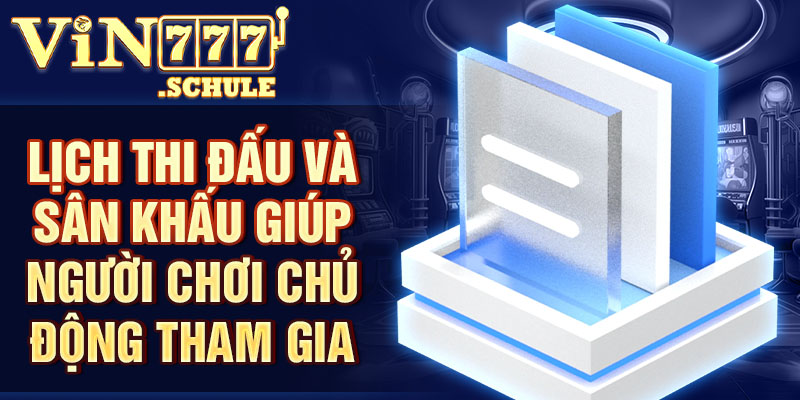 Lịch thi đấu và sân khấu giúp người chơi chủ động tham gia.