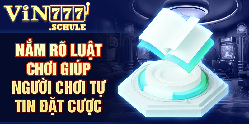 Nắm rõ luật chơi giúp người chơi tự tin đặt cược.