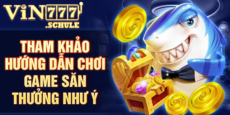 Tham khảo hướng dẫn chơi game săn thưởng như ý