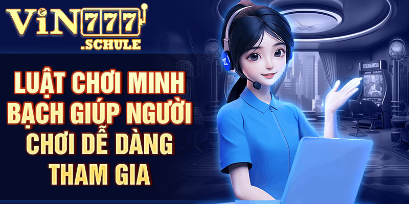 Luật chơi minh bạch giúp người chơi dễ dàng tham gia.