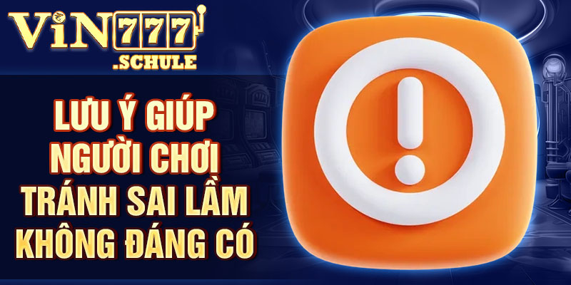 Lưu ý giúp người chơi tránh sai lầm không đáng có.