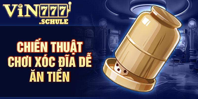Chiến thuật chơi Xóc Đĩa dễ ăn tiền