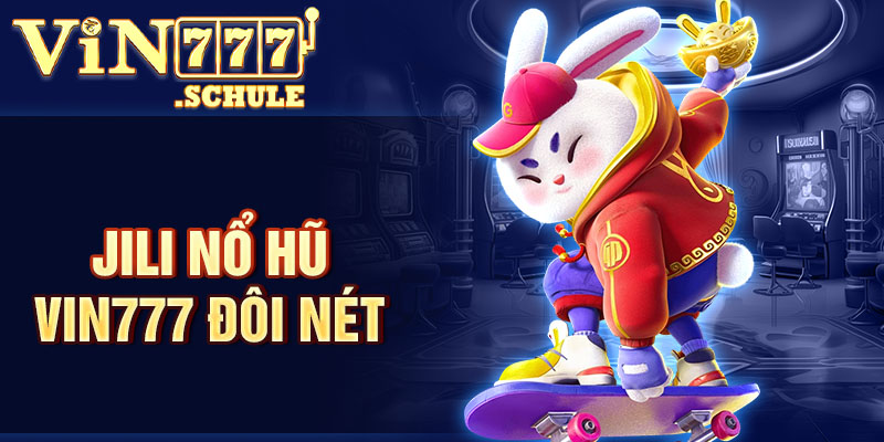 Jili nổ hũ Vin777 đôi nét