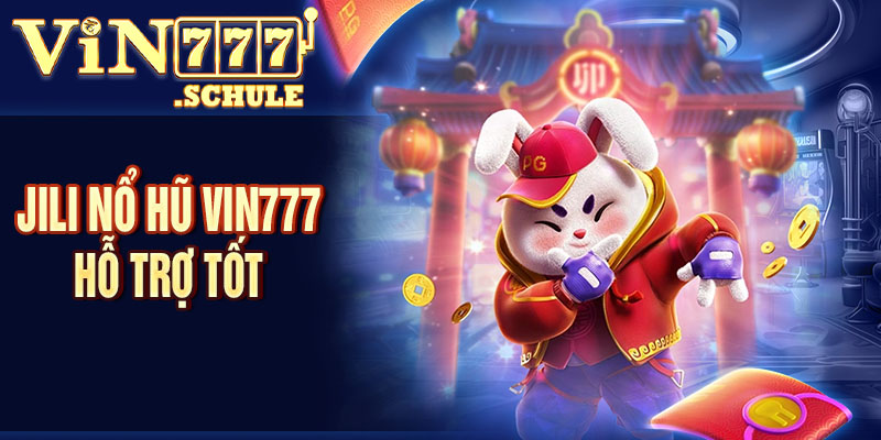 Jili nổ hũ Vin777 hỗ trợ tốt