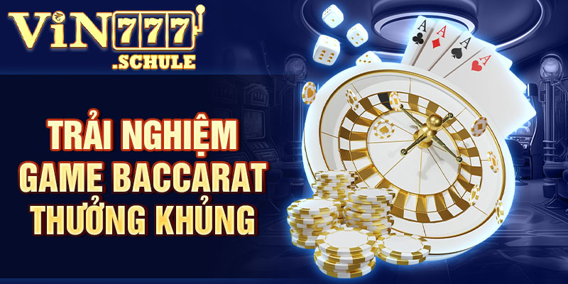 Trải nghiệm game Baccarat thưởng khủng