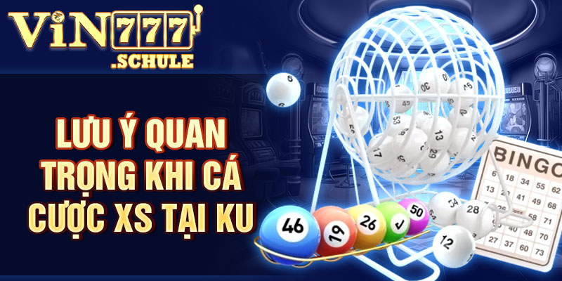 Lưu ý quan trọng khi cá cược XS tại KU