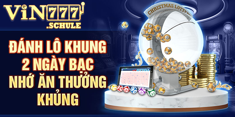 Đánh lô khung 2 ngày bạc nhớ ăn thưởng khủng