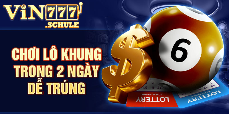Chơi lô khung trong 2 ngày dễ trúng