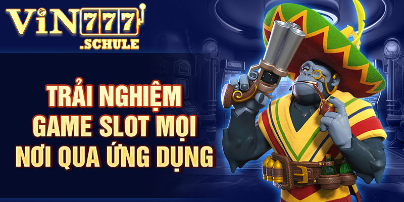 Trải nghiệm game slot mọi nơi qua ứng dụng