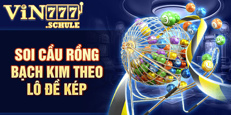 Soi cầu Rồng Bạch Kim theo lô đề kép